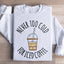 Never Too Cold For Iced Coffee Sweatshirt