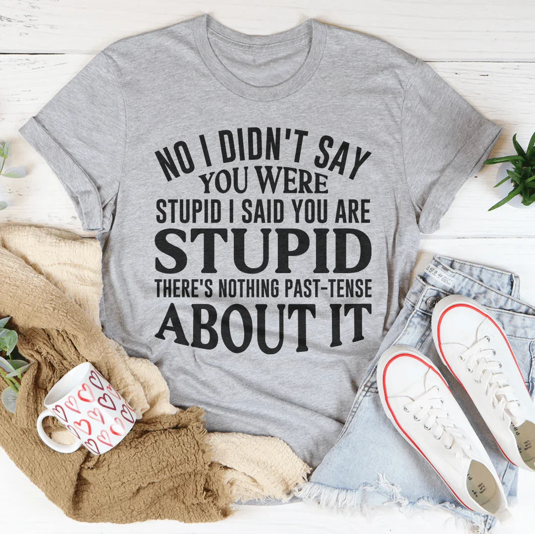 Sassy Statement Tee - No I Didn't You Were Stupid