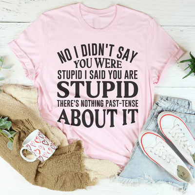 Sassy Statement Tee - No I Didn't You Were Stupid