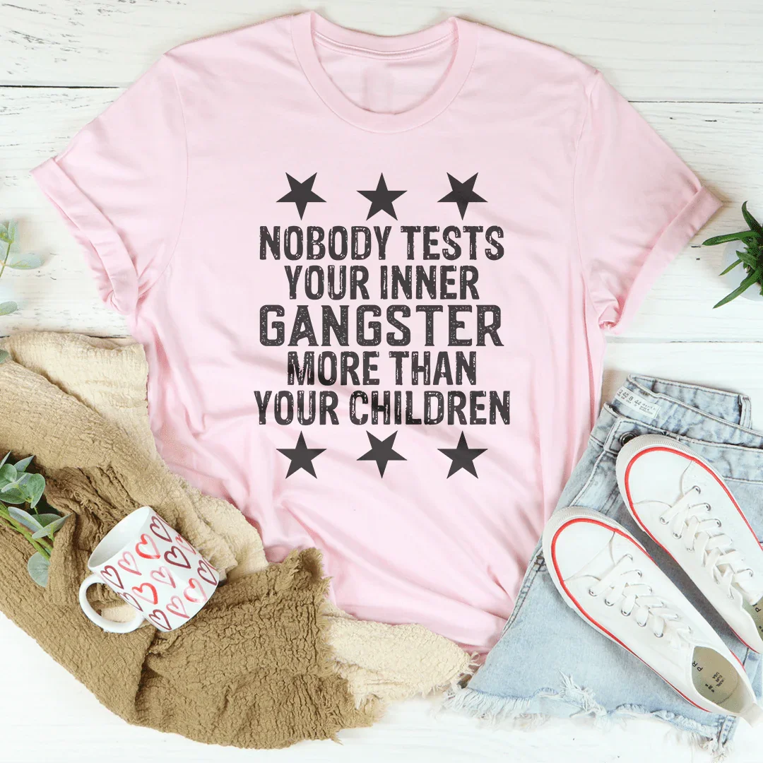 Nobody Tests Your Inner Gangster More Than Your Children Tee - Korvel