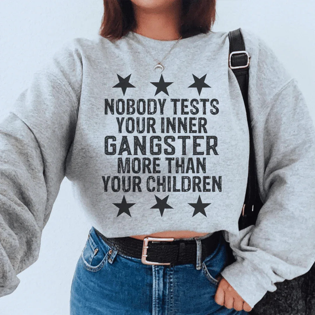 Nobody Tests Your Inner Gangster More Then Your Children Sweatshirt - Korvel