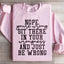 Nope You're Wrong Sweatshirt
