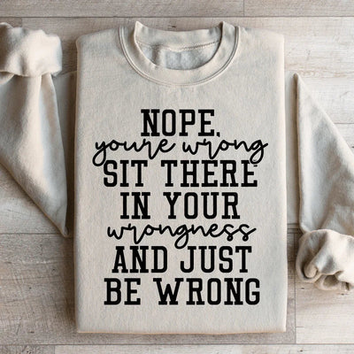 Nope You're Wrong Sweatshirt