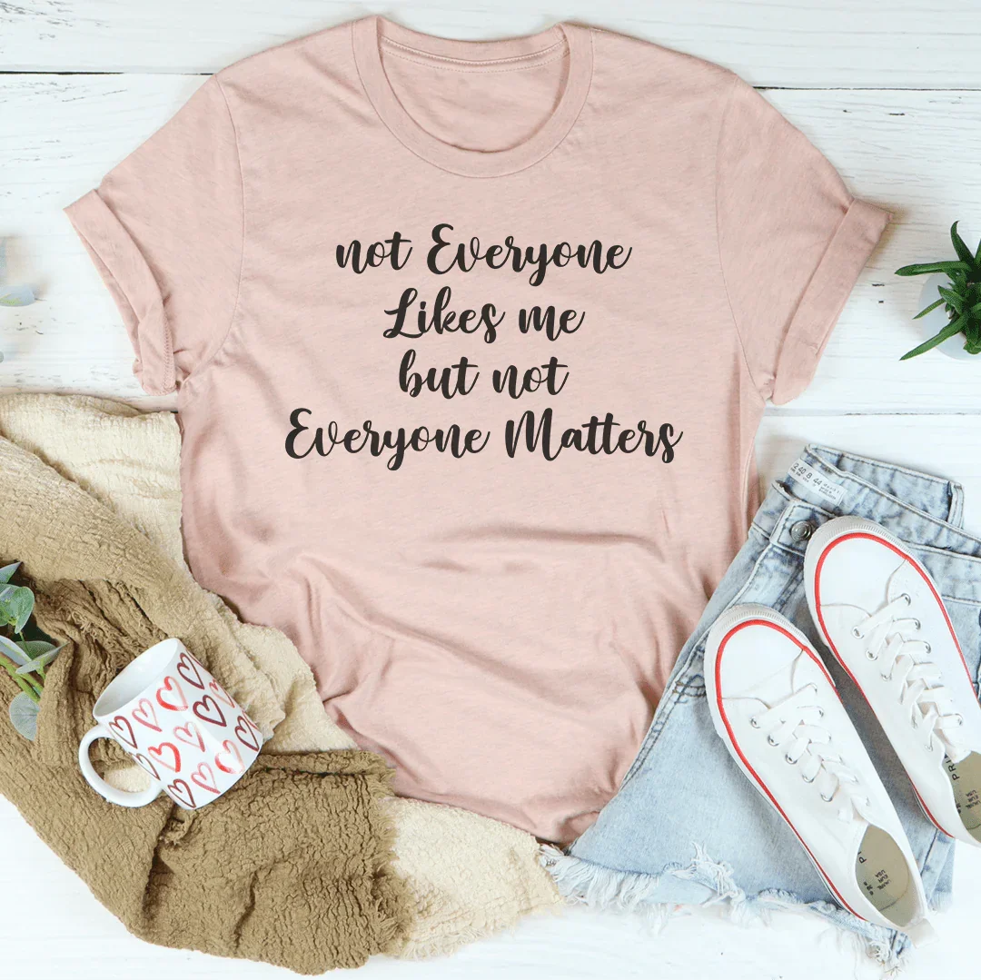 Not Everyone Matters Tee - Sassy and Comfortable