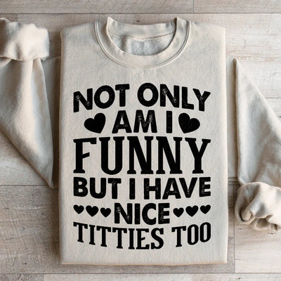 Not Only Am I Funny Sweatshirt