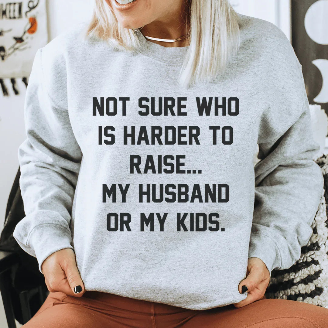 Not Sure Who Is Harder To Raise Sweatshirt