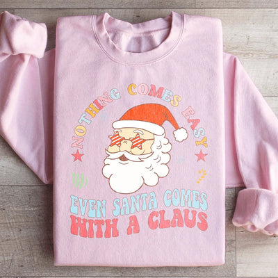 Nothing Comes Easy Even Santa Comes With A Claus Sweatshirt