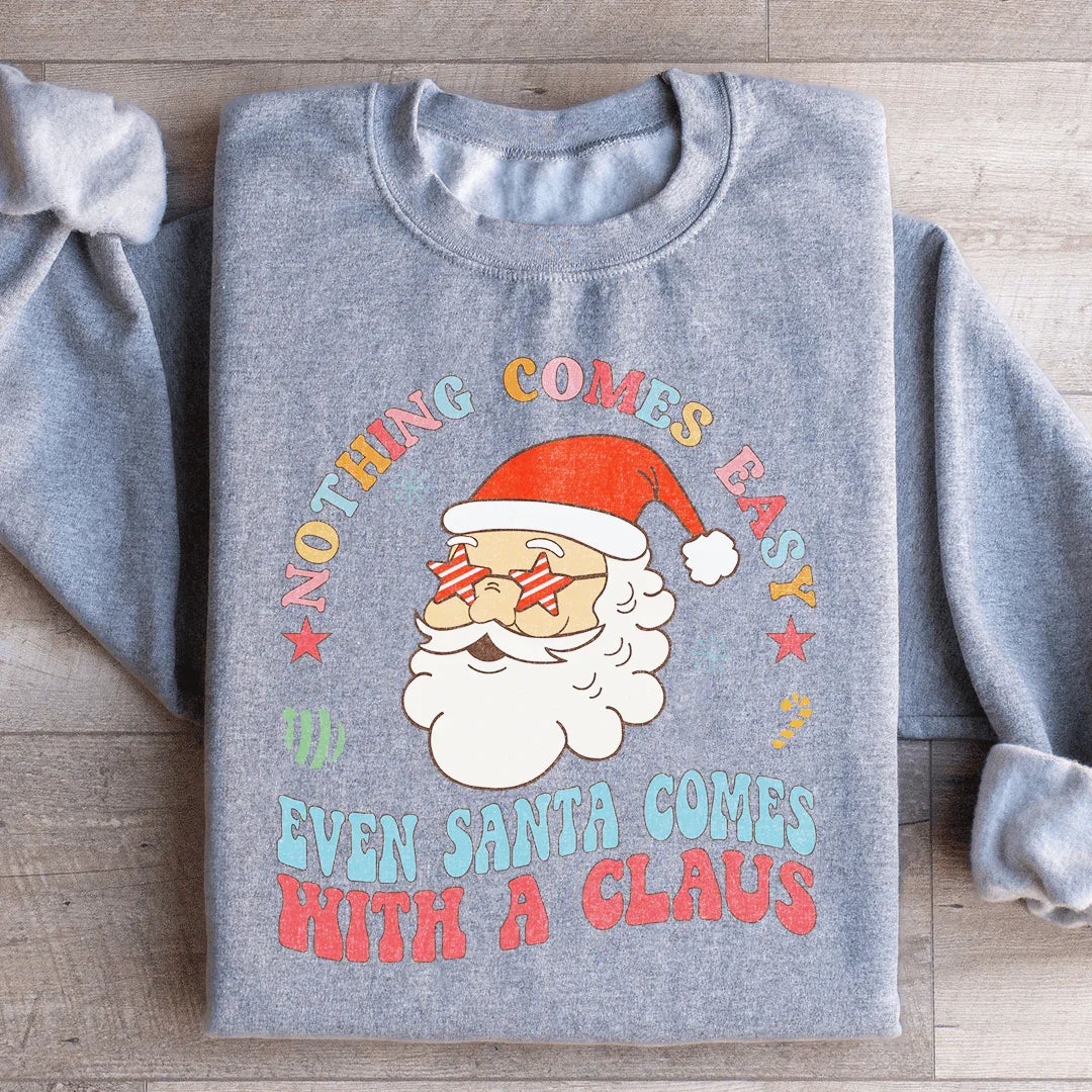 Nothing Comes Easy Even Santa Comes With A Claus Sweatshirt