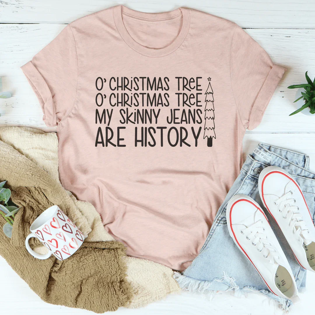O Christmas Tree My Skinny Jeans Are History Tee