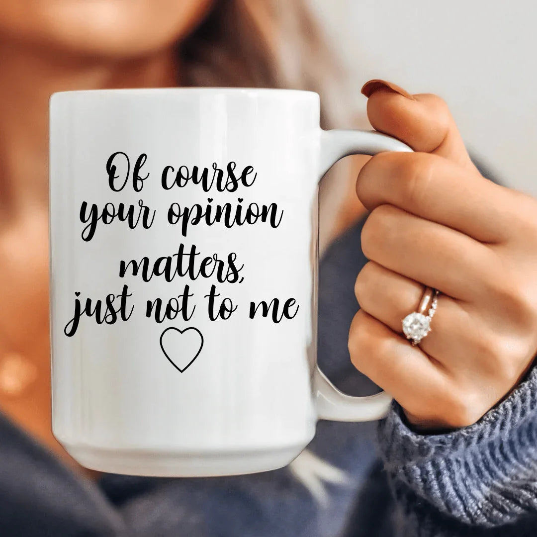 Of Course Your Opinion Matters Ceramic Mug - 15 oz