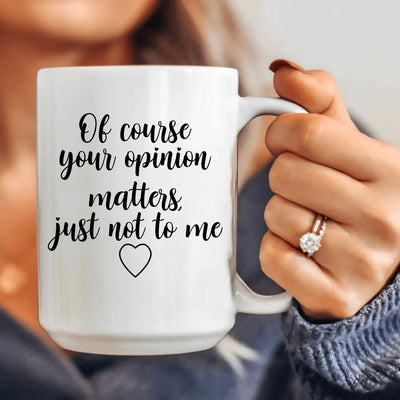 Of Course Your Opinion Matters Ceramic Mug - 15 oz