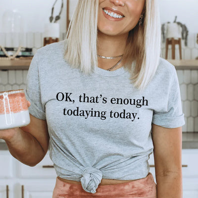 OK That's Enough Todaying Today Tee - Korvel