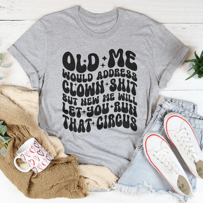 Old Me Would Address Clown Shit Tee
