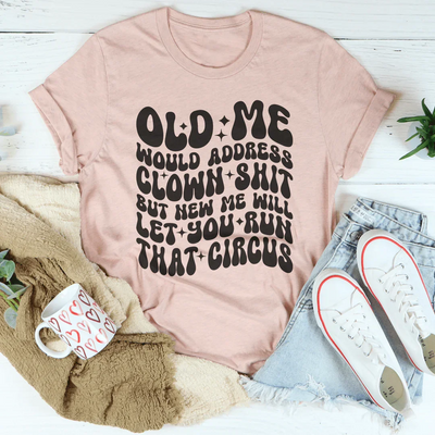 Old Me Would Address Clown Shit Tee