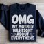Omg My Mother Was Right About Everything Sweatshirt