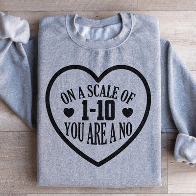 On A Scale Of 1 To 10, You're A No Sweatshirt