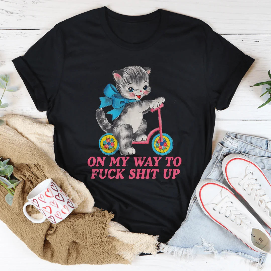 On My Way To F* Shit Up T-Shirt