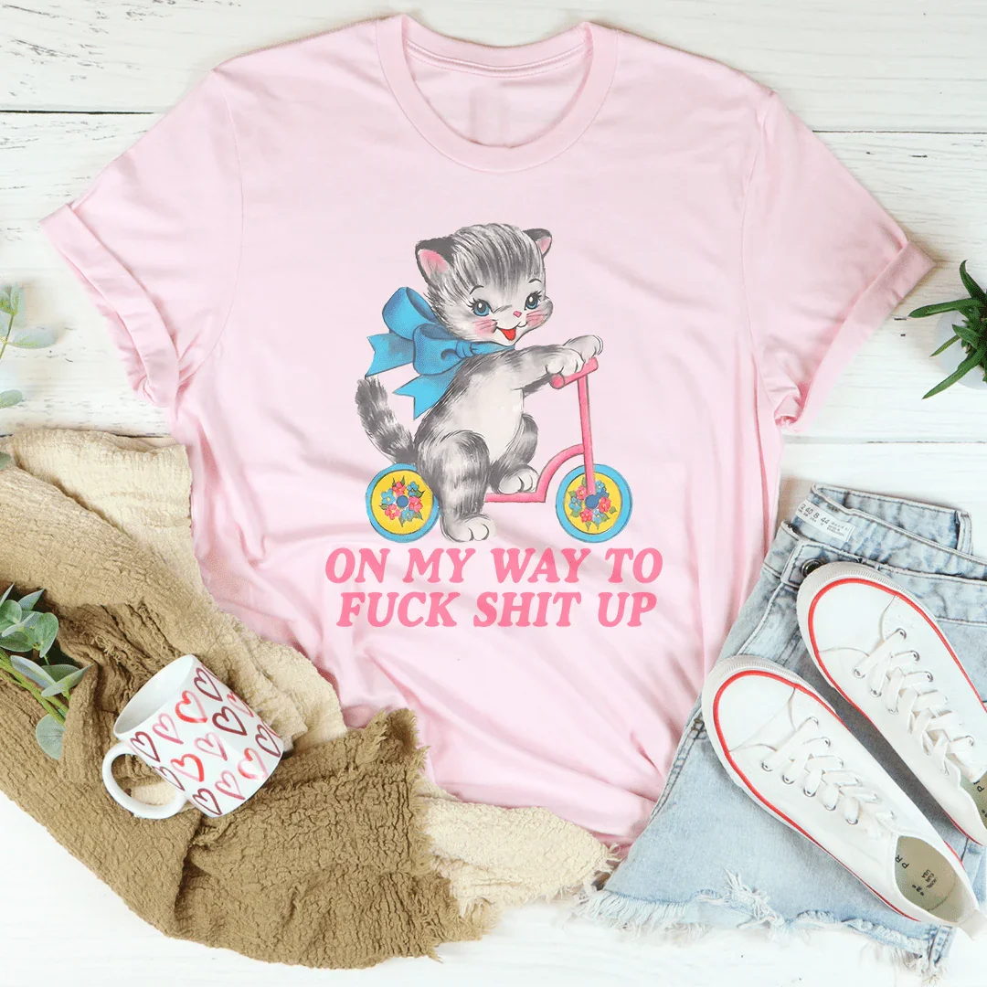 On My Way To F* Shit Up T-Shirt
