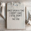 Once Upon A Time I Didn't Care Sweatshirt