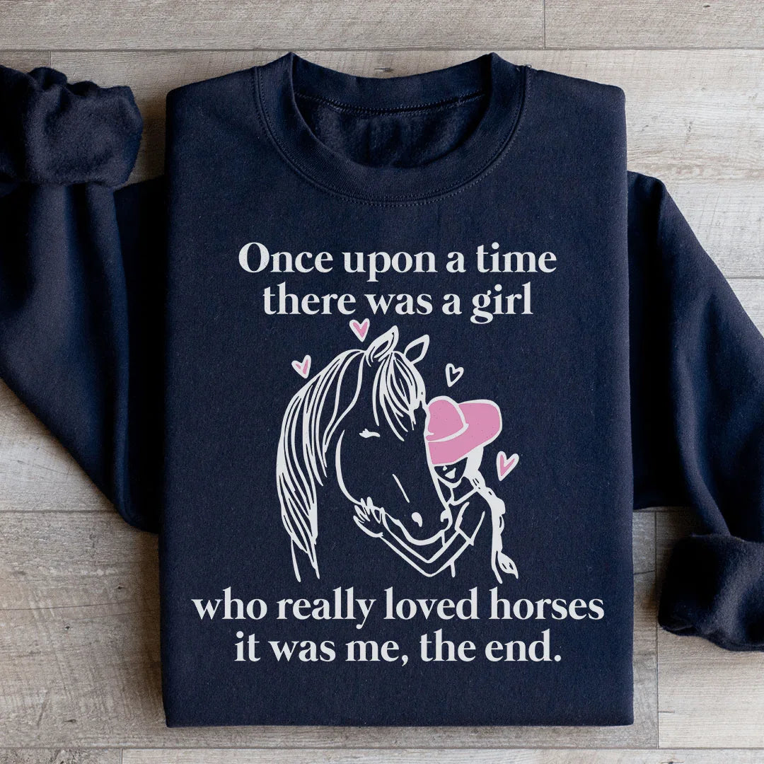 Once Upon A Time There Was A Girl Who Loved Horses Sweatshirt