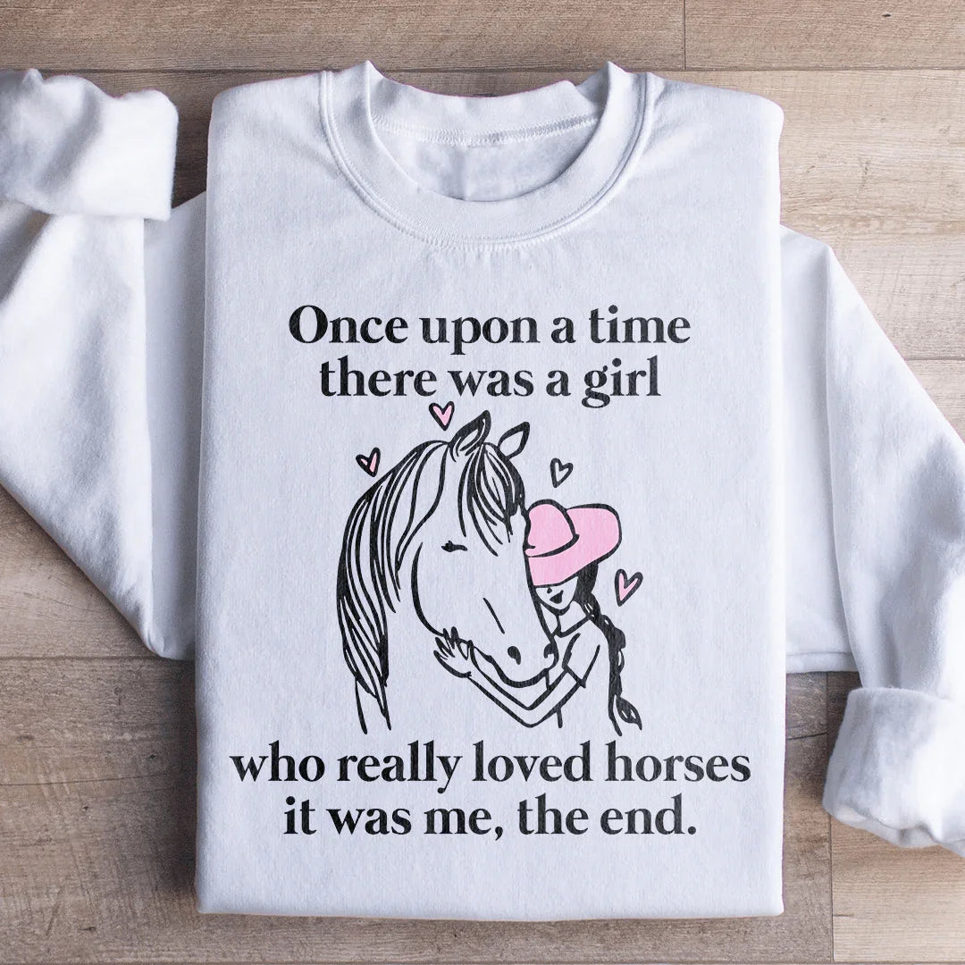 Once Upon A Time There Was A Girl Who Loved Horses Sweatshirt
