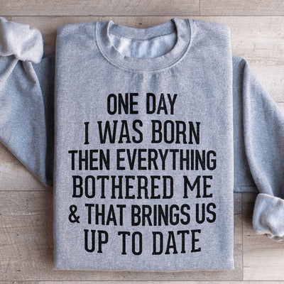 One Day I Was Born Then Everything Bothered Me Sweatshirt