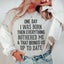 One Day I Was Born Then Everything Bothered Me Tee