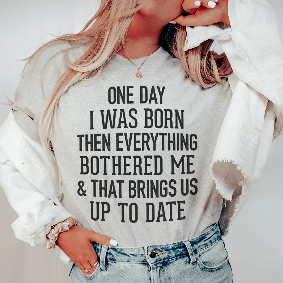 One Day I Was Born Then Everything Bothered Me Tee