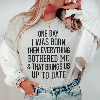 One Day I Was Born Then Everything Bothered Me Tee