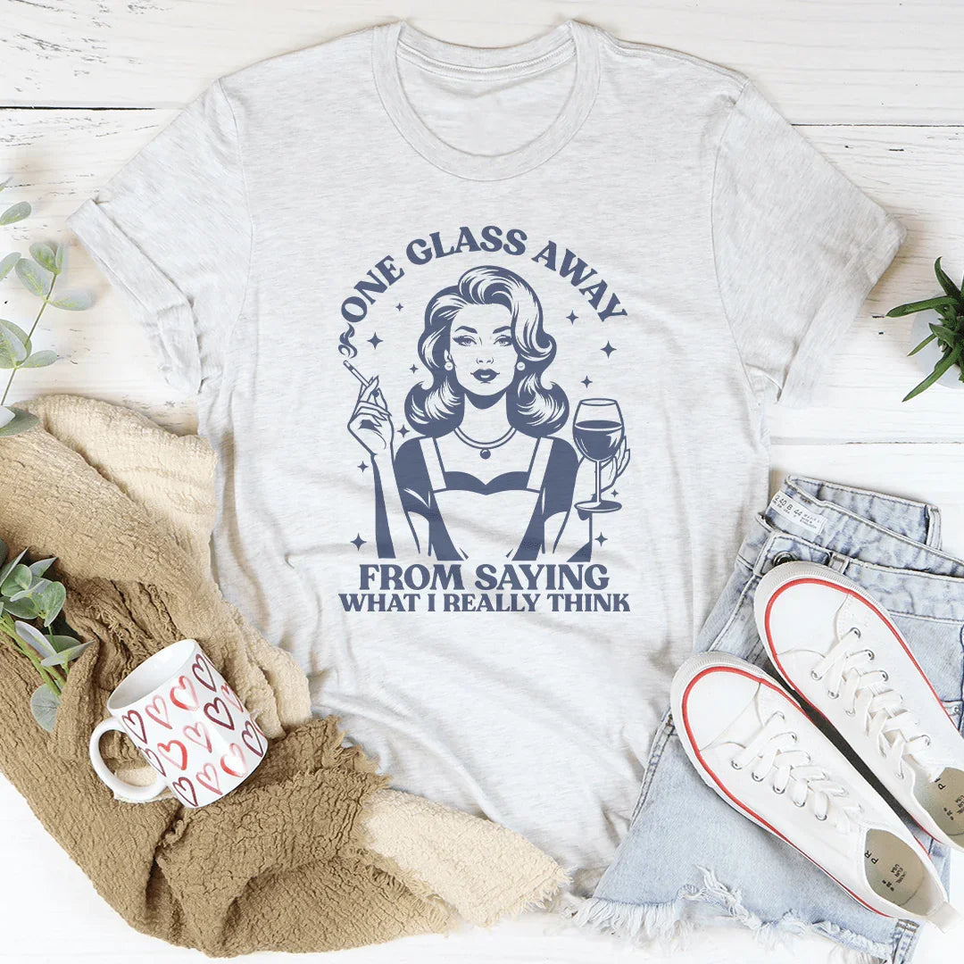 À Un Verre De Dire Ce Que Je Pense Vraiment Tee
