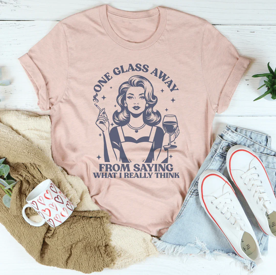 À Un Verre De Dire Ce Que Je Pense Vraiment Tee