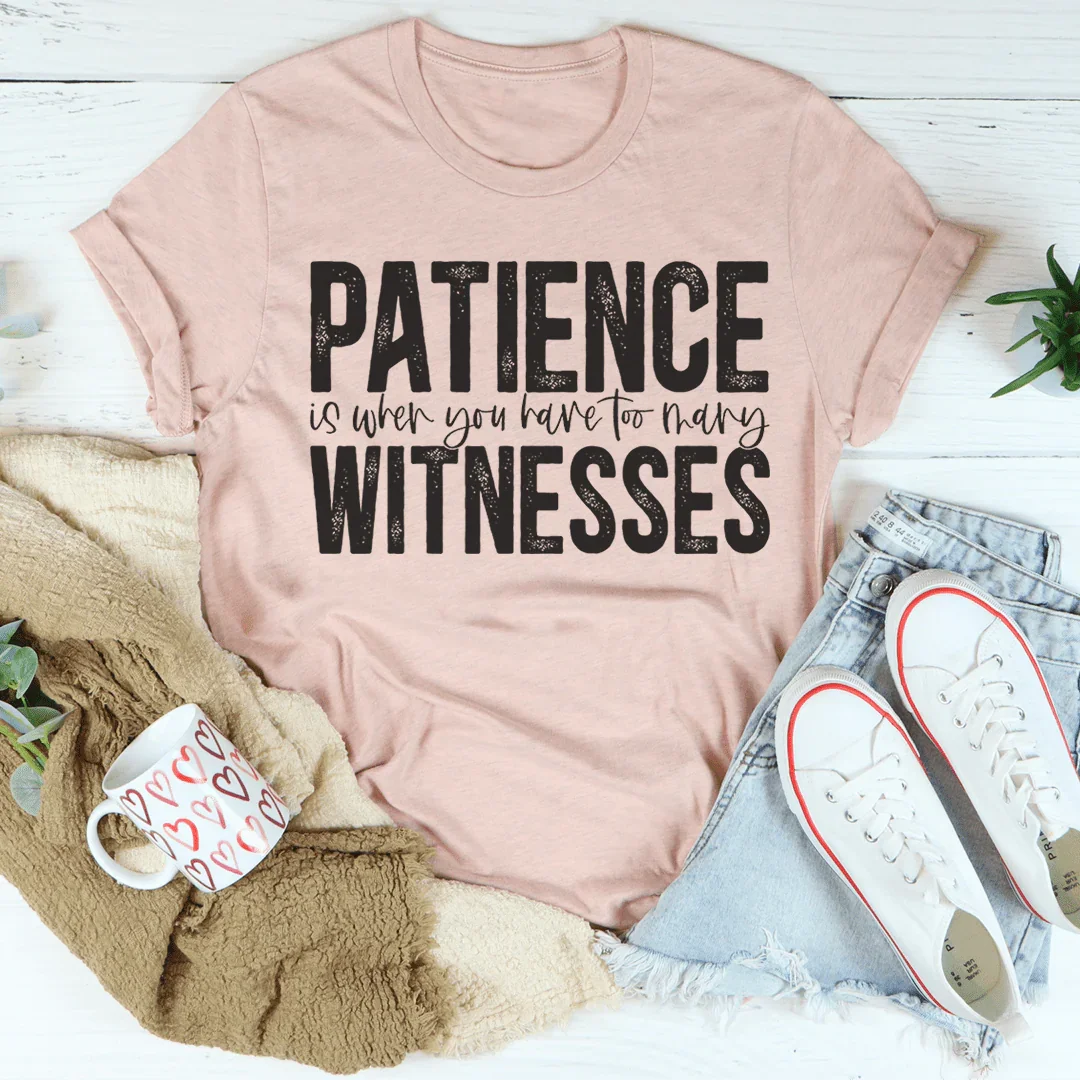 La patience est quand vous avez trop de témoins Tee