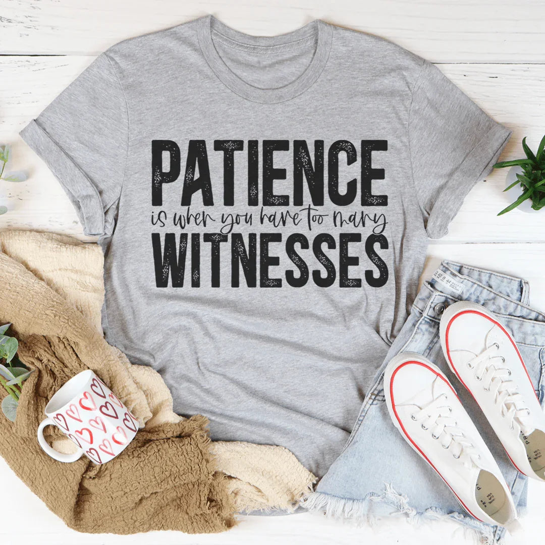 La patience est quand vous avez trop de témoins Tee