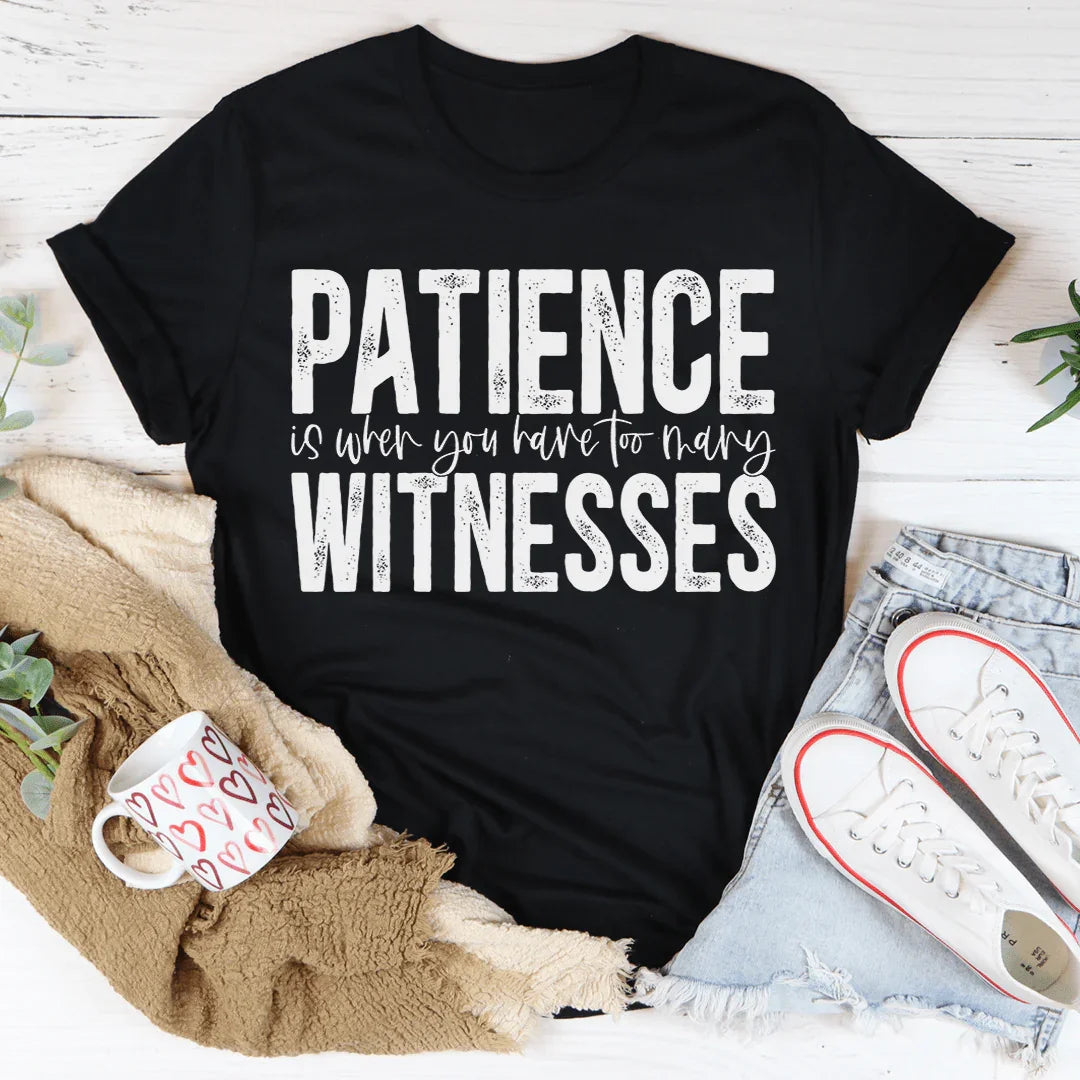 La patience est quand vous avez trop de témoins Tee