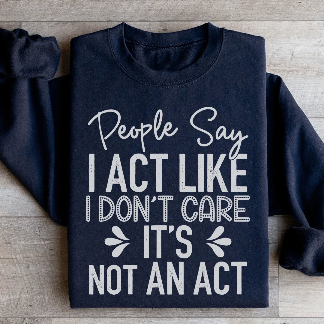 People Say I Act Like I Don't Care Sweatshirt