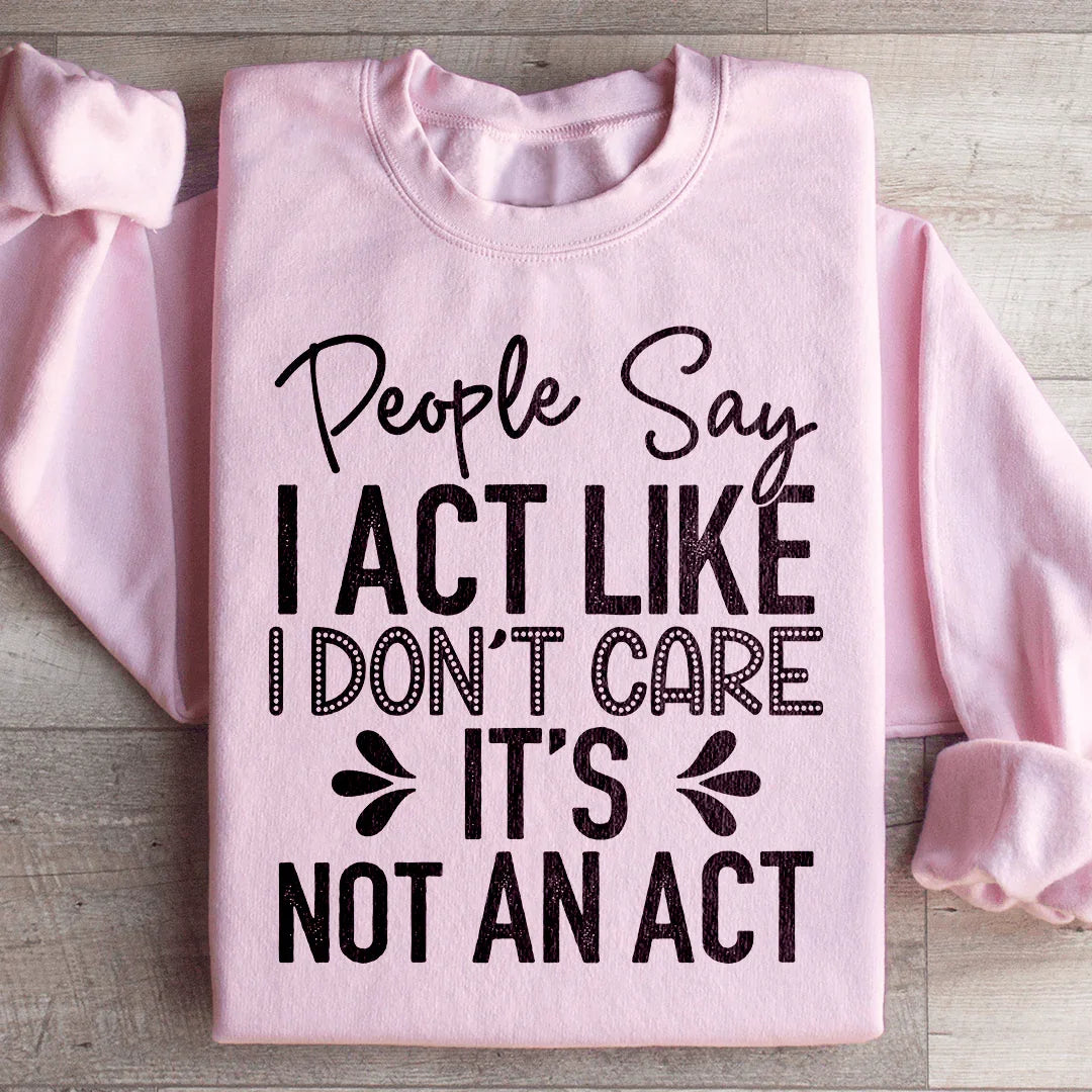 People Say I Act Like I Don't Care Sweatshirt