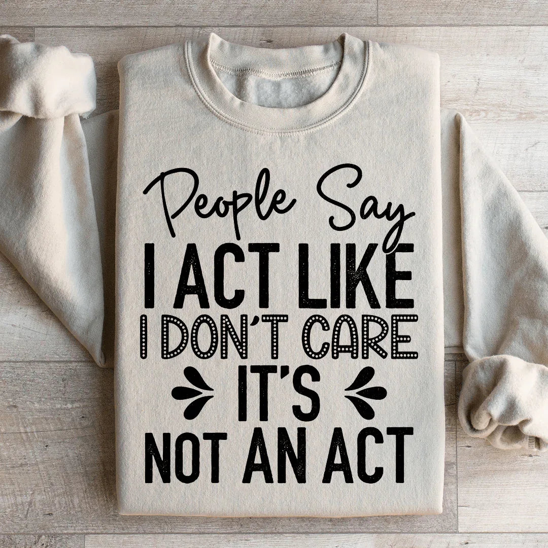 People Say I Act Like I Don't Care Sweatshirt