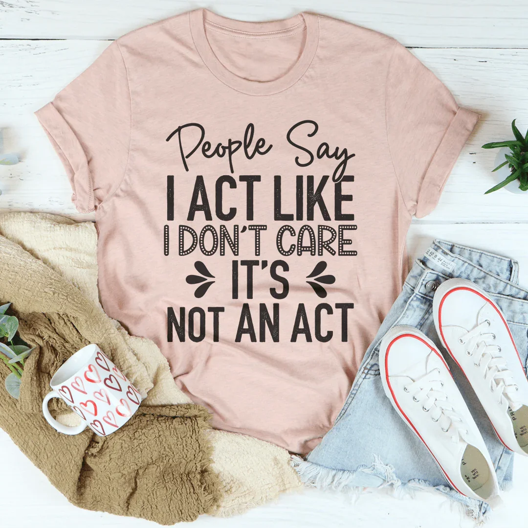 People Say I Act Like I Don't Care Tee - Korvel