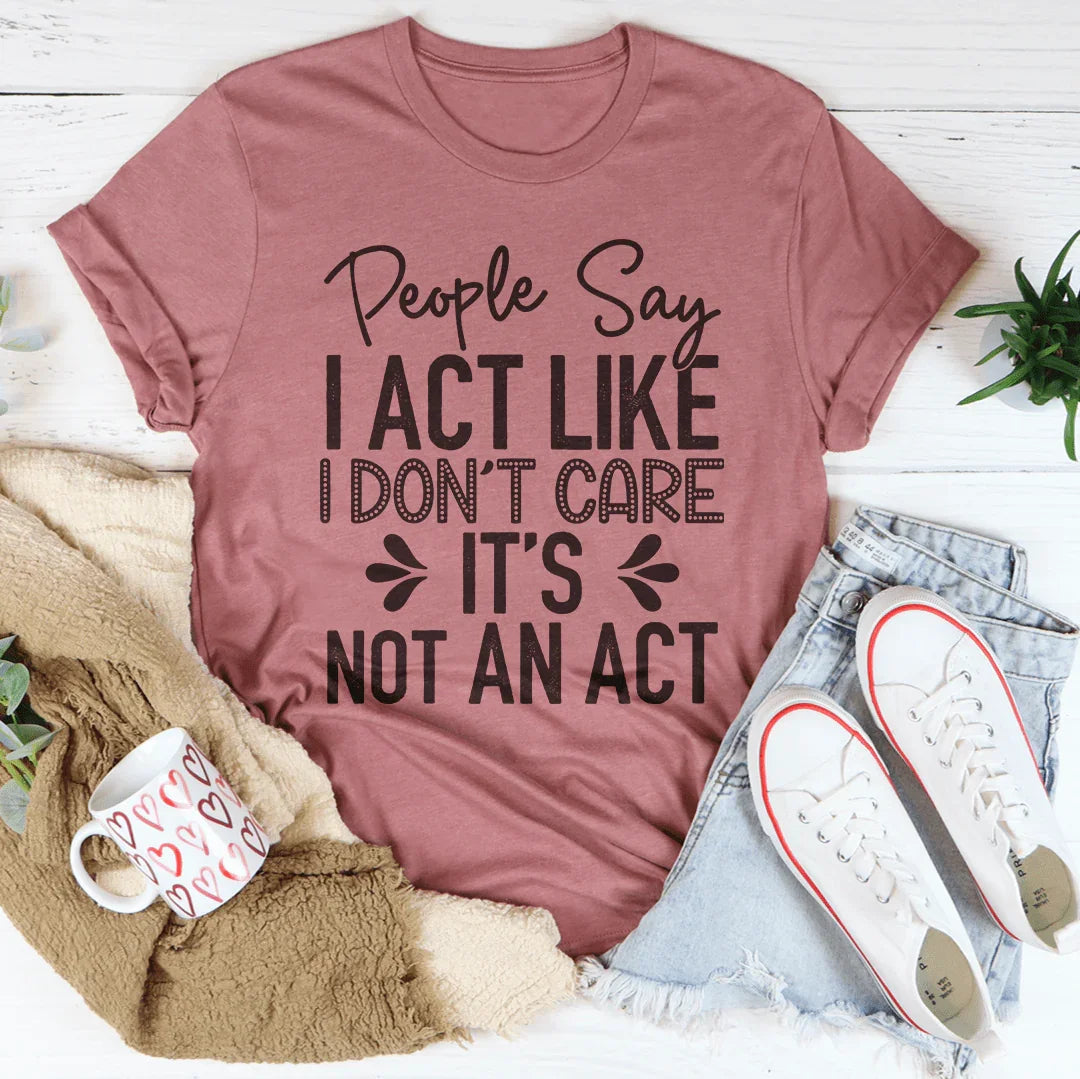 People Say I Act Like I Don't Care Tee - Korvel
