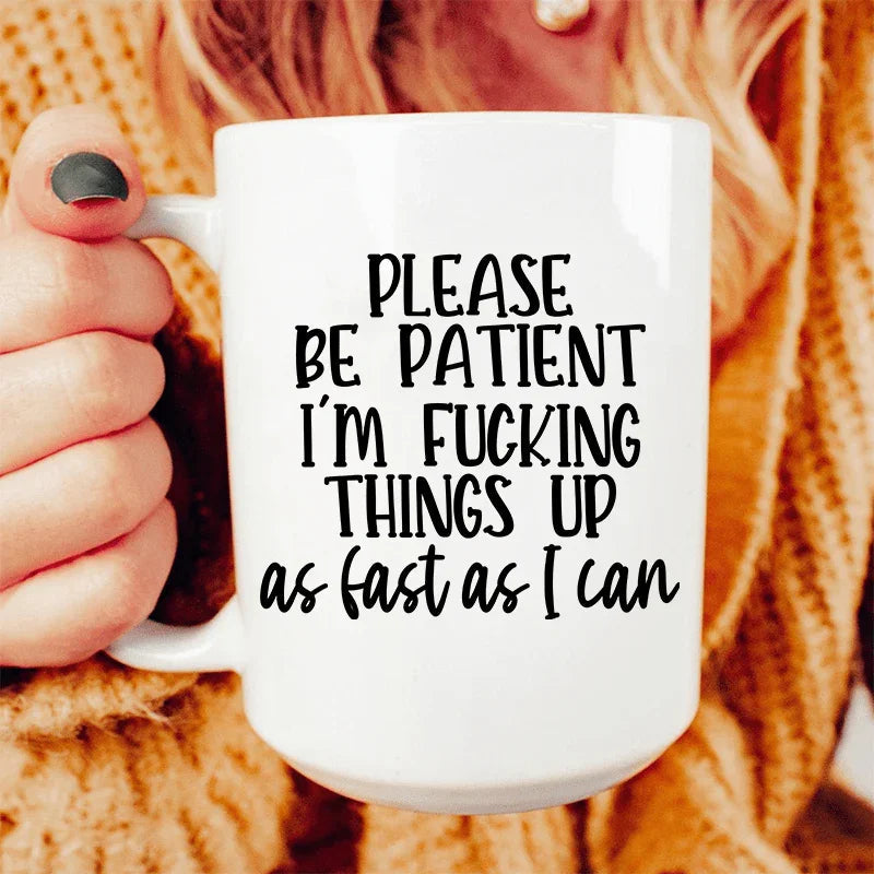 Please Be Patient Ceramic Mug - 15 oz