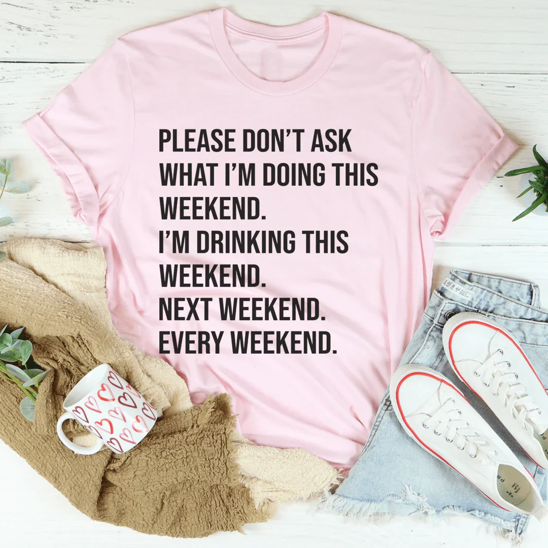 Please Don't Ask What I'm Doing This Weekend Tee - Korvel