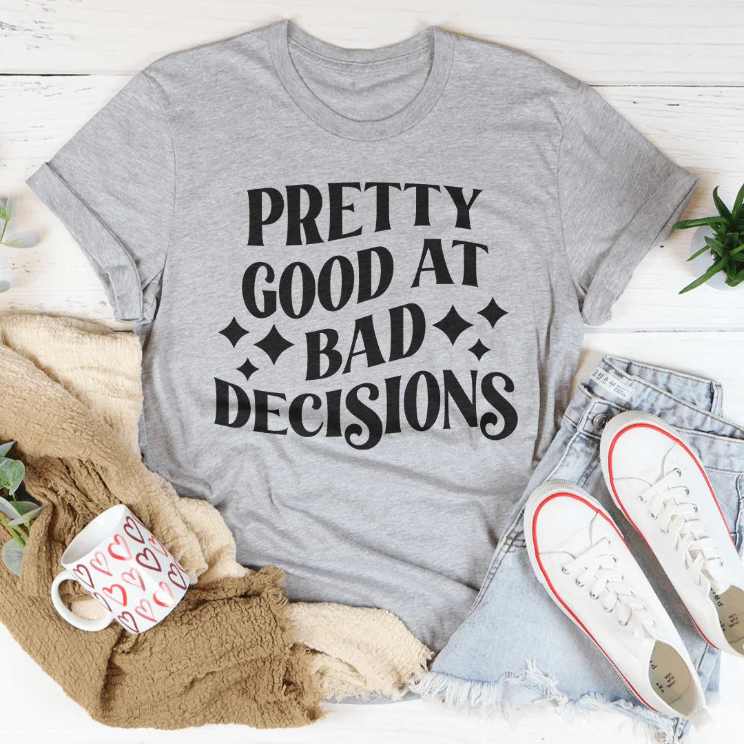 Pretty Good At Bad Decisions T-Shirt