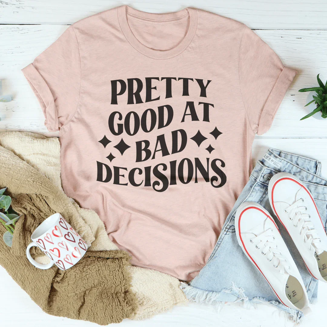 Pretty Good At Bad Decisions T-Shirt