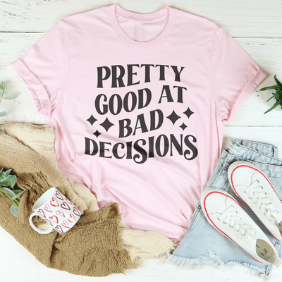 Pretty Good At Bad Decisions T-Shirt