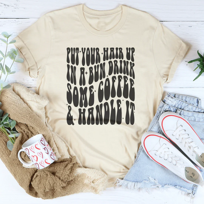 Put Your Hair Up In A Bun Drink Some Coffee Tee