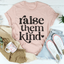 Raise Them Kind Tee