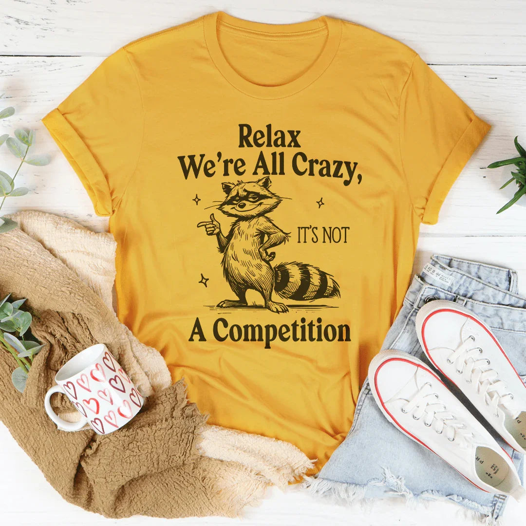 Relax We're All Crazy It's Not A Competition Tee