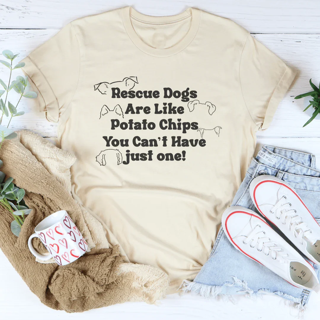 Rescue Dogs Are Like Potato Chips Tee