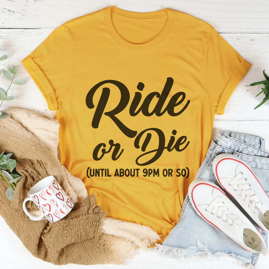 Ride Or Die Until About 9 PM Tee