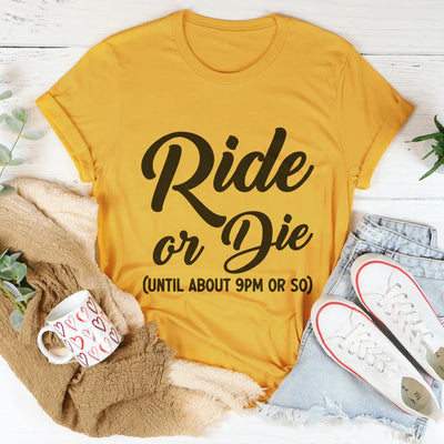 Ride Or Die Until About 9 PM Tee